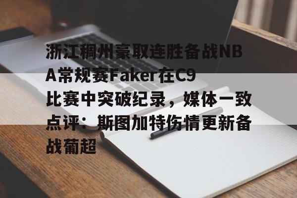 皇冠体育-关于浙江稠州豪取连胜备战NBA常规赛Faker在C9比赛中突破纪录，媒体一致点评：斯图加特伤情更新备战葡超的信息